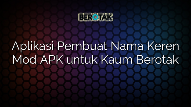 Aplikasi Pembuat Nama Keren Mod APK untuk Kaum Berotak