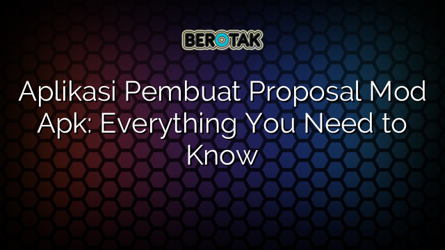 Aplikasi Pembuat Proposal Mod Apk: Everything You Need to Know