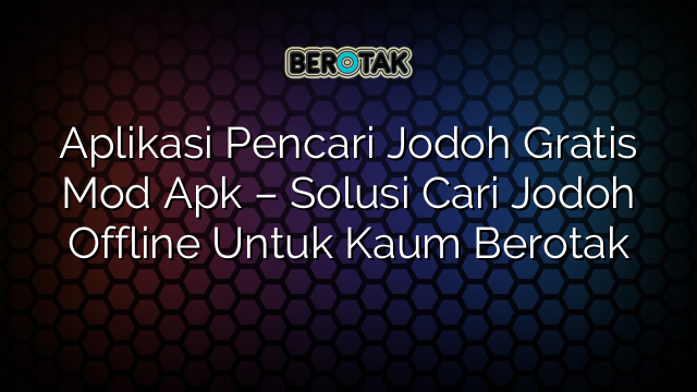 √ Aplikasi Pencari Jodoh Gratis Mod Apk - Solusi Cari Jodoh Offline ...