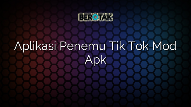 Aplikasi Penemu Tik Tok Mod Apk