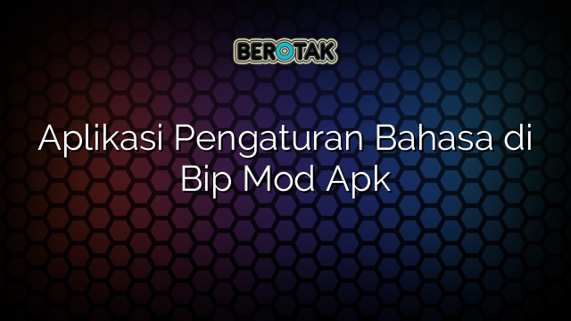 Aplikasi Pengaturan Bahasa di Bip Mod Apk