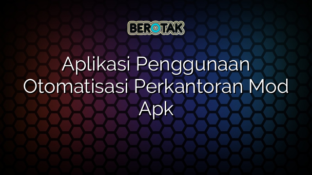 Aplikasi Penggunaan Otomatisasi Perkantoran Mod Apk