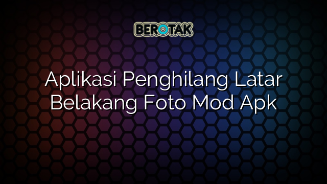 Aplikasi Penghilang Latar Belakang Foto Mod Apk