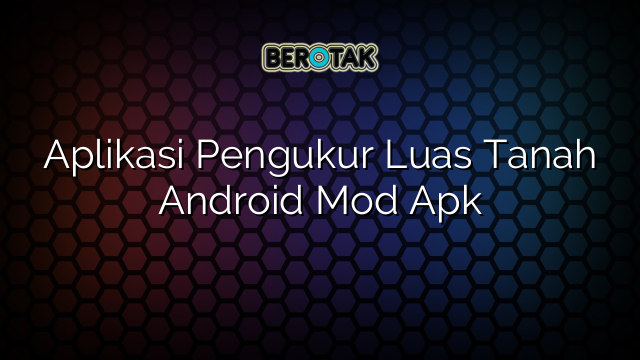 Aplikasi Pengukur Luas Tanah Android Mod Apk