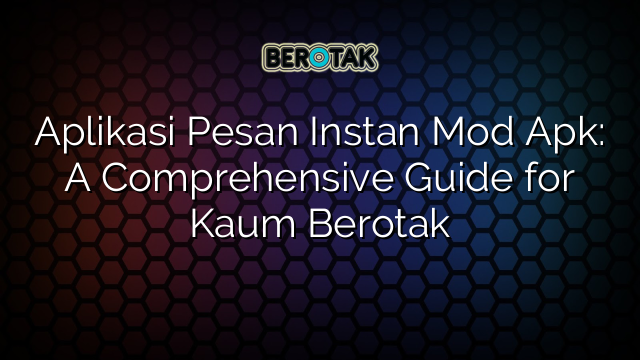 Aplikasi Pesan Instan Mod Apk: A Comprehensive Guide for Kaum Berotak