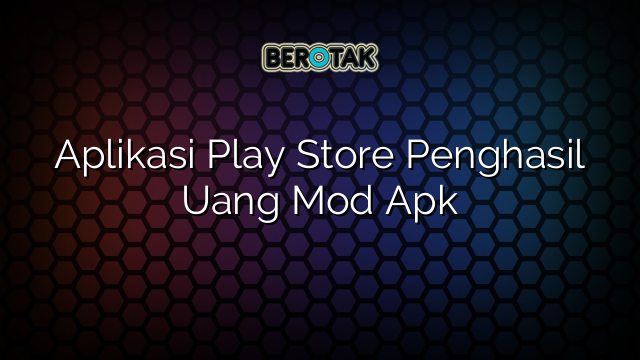 Aplikasi Play Store Penghasil Uang Mod Apk