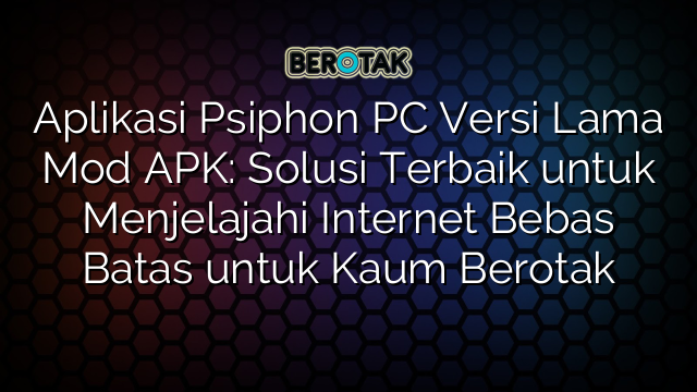 √ Aplikasi Psiphon PC Versi Lama Mod APK: Solusi Terbaik Untuk ...