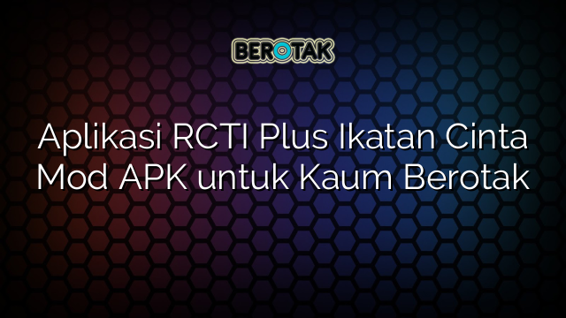 Aplikasi RCTI Plus Ikatan Cinta Mod APK untuk Kaum Berotak