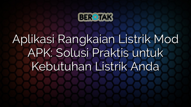 Aplikasi Rangkaian Listrik Mod APK: Solusi Praktis untuk Kebutuhan Listrik Anda