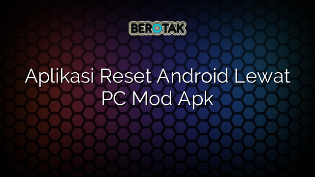 Aplikasi Reset Android Lewat PC Mod Apk