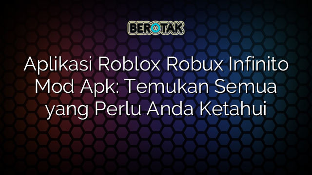 Aplikasi Roblox Robux Infinito Mod Apk: Temukan Semua yang Perlu Anda Ketahui