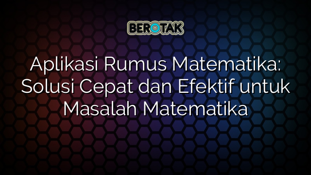 Aplikasi Rumus Matematika: Solusi Cepat dan Efektif untuk Masalah Matematika