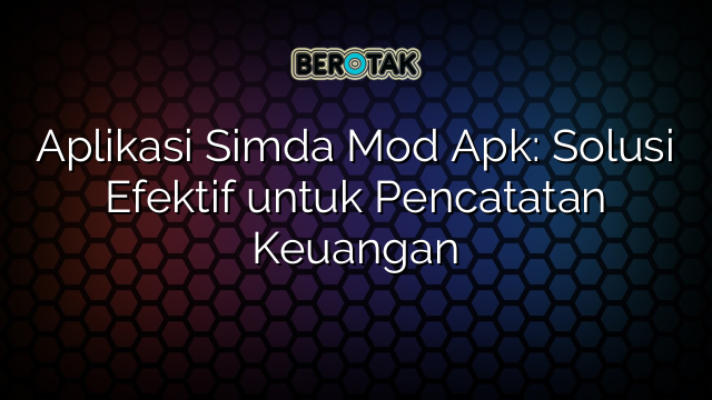 Aplikasi Simda Mod Apk: Solusi Efektif untuk Pencatatan Keuangan