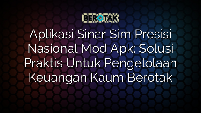 Aplikasi Sinar Sim Presisi Nasional Mod Apk: Solusi Praktis Untuk Pengelolaan Keuangan Kaum Berotak