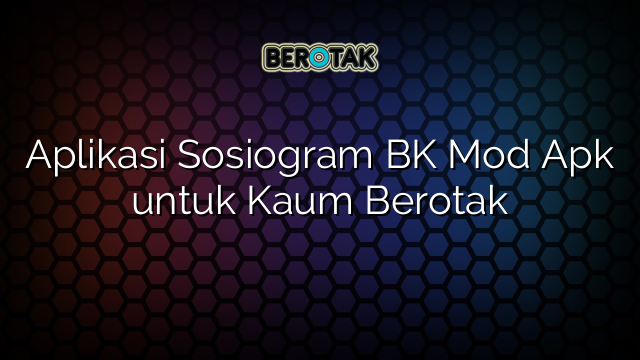 Aplikasi Sosiogram BK Mod Apk untuk Kaum Berotak