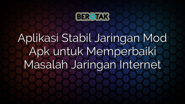 √ Aplikasi Stabil Jaringan Mod Apk Untuk Memperbaiki Masalah Jaringan ...