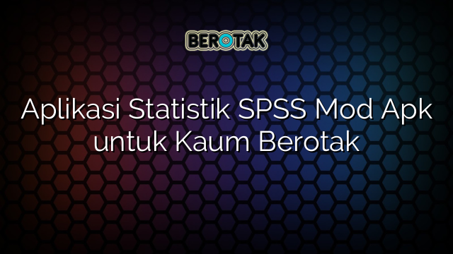 Aplikasi Statistik SPSS Mod Apk untuk Kaum Berotak