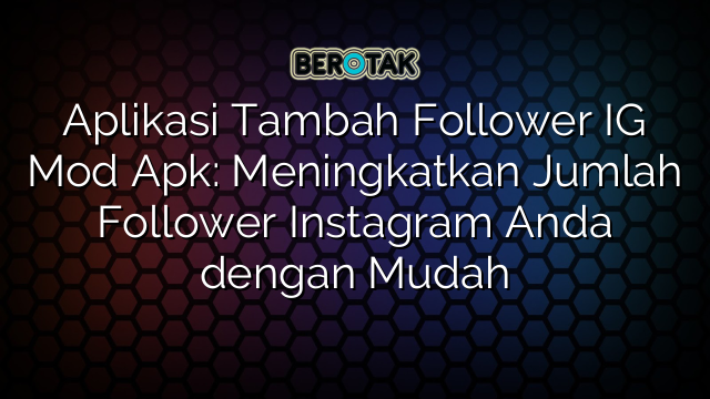 √ Aplikasi Tambah Follower IG Mod Apk: Meningkatkan Jumlah Follower ...