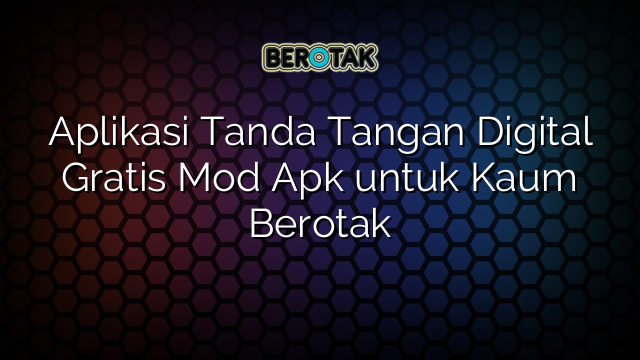 Aplikasi Tanda Tangan Digital Gratis Mod Apk untuk Kaum Berotak