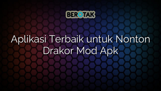 Aplikasi Terbaik untuk Nonton Drakor Mod Apk