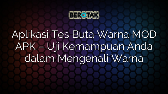 Aplikasi Tes Buta Warna MOD APK – Uji Kemampuan Anda dalam Mengenali Warna