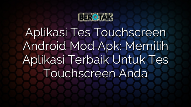 √ Aplikasi Tes Touchscreen Android Mod Apk: Memilih Aplikasi Terbaik