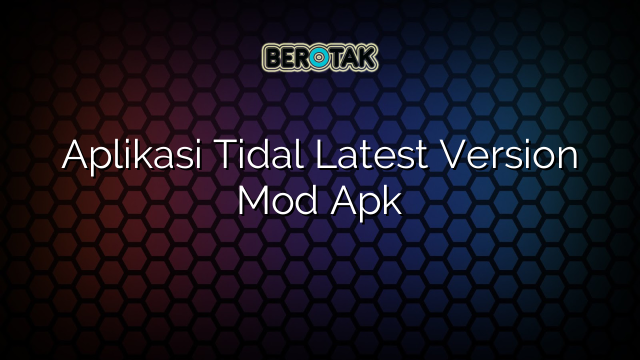 Aplikasi Tidal Latest Version Mod Apk