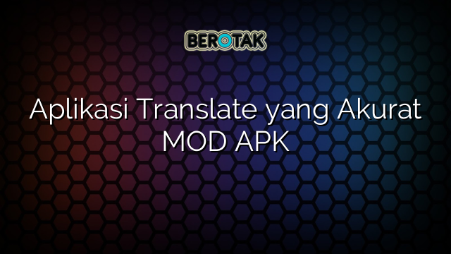 Aplikasi Translate yang Akurat MOD APK