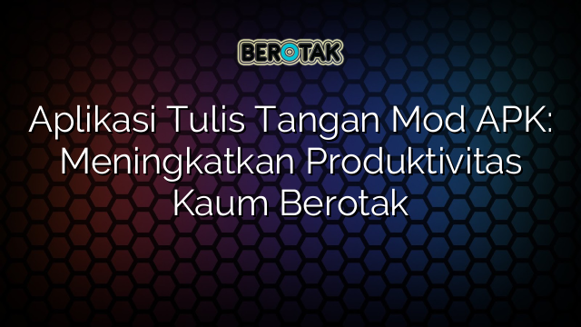 Aplikasi Tulis Tangan Mod APK: Meningkatkan Produktivitas Kaum Berotak