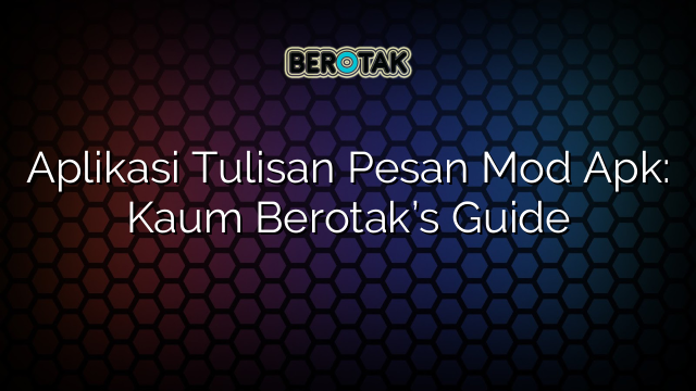 Aplikasi Tulisan Pesan Mod Apk: Kaum Berotak’s Guide