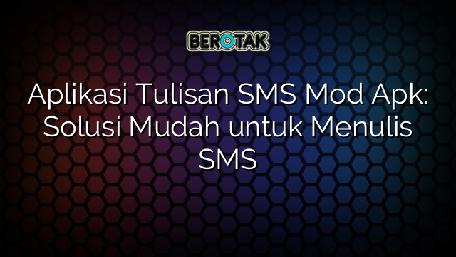 Aplikasi Tulisan SMS Mod Apk: Solusi Mudah untuk Menulis SMS