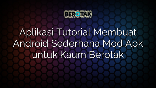 √ Aplikasi Tutorial Membuat Android Sederhana Mod Apk Untuk Kaum Berotak