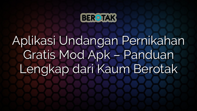 Aplikasi Undangan Pernikahan Gratis Mod Apk – Panduan Lengkap dari Kaum Berotak