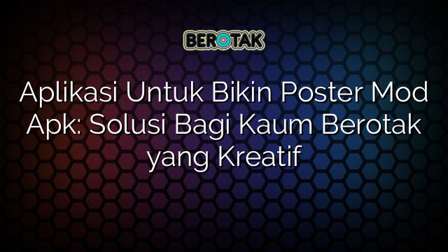 Aplikasi Untuk Bikin Poster Mod Apk: Solusi Bagi Kaum Berotak yang Kreatif