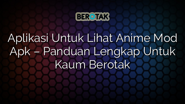 √ Aplikasi Untuk Lihat Anime Mod Apk Panduan Lengkap Untuk Kaum Berotak 1903