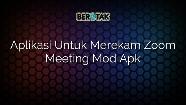 Aplikasi Untuk Merekam Zoom Meeting Mod Apk