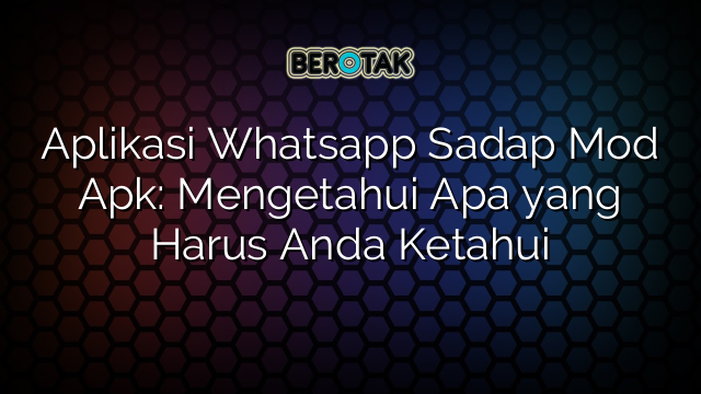 Aplikasi Whatsapp Sadap Mod Apk: Mengetahui Apa yang Harus Anda Ketahui