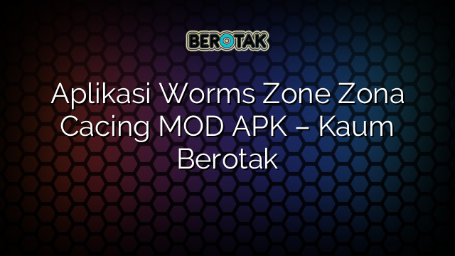 Aplikasi Worms Zone Zona Cacing MOD APK – Kaum Berotak