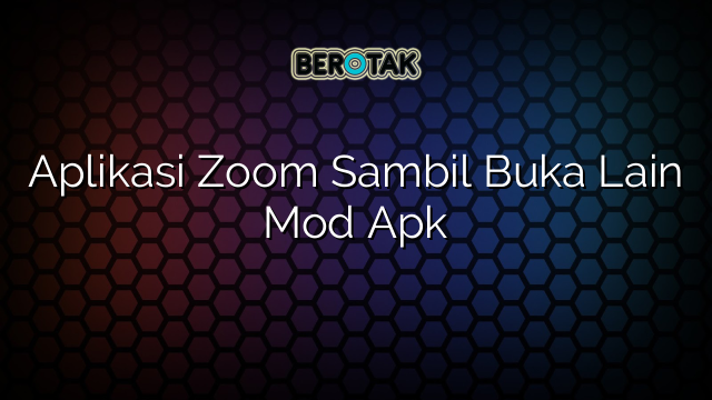 Aplikasi Zoom Sambil Buka Lain Mod Apk