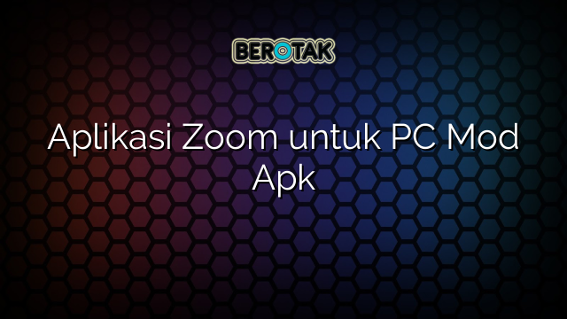 Aplikasi Zoom untuk PC Mod Apk