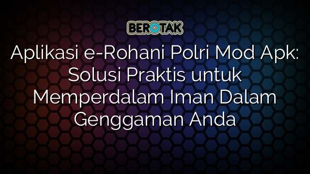 Aplikasi e-Rohani Polri Mod Apk: Solusi Praktis untuk Memperdalam Iman Dalam Genggaman Anda