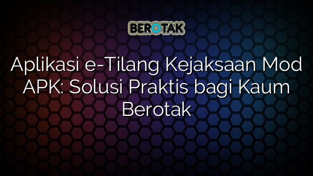 Aplikasi e-Tilang Kejaksaan Mod APK: Solusi Praktis bagi Kaum Berotak