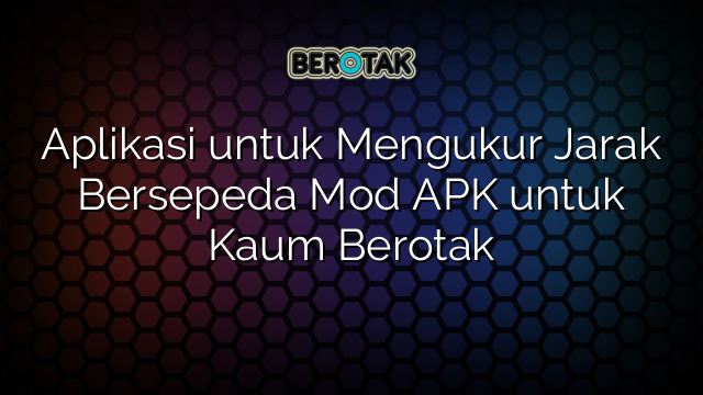 √ Aplikasi untuk Mengukur Jarak Bersepeda Mod APK untuk Kaum Berotak