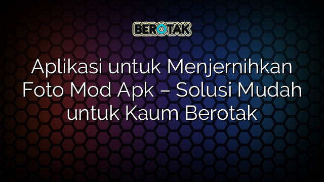 √ Aplikasi Untuk Menjernihkan Foto Mod Apk Solusi Mudah Untuk Kaum Berotak 8473