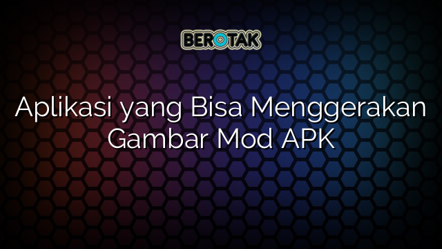 Aplikasi yang Bisa Menggerakan Gambar Mod APK