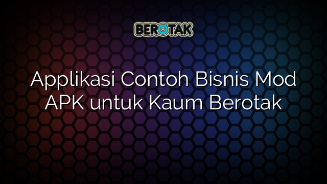 Applikasi Contoh Bisnis Mod APK untuk Kaum Berotak