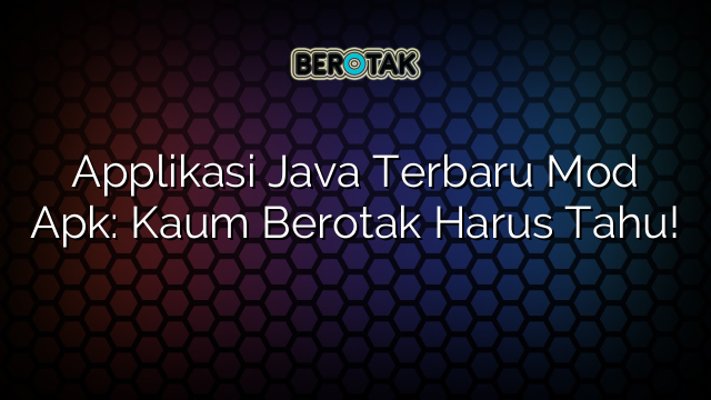 Applikasi Java Terbaru Mod Apk: Kaum Berotak Harus Tahu!