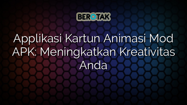 Applikasi Kartun Animasi Mod APK: Meningkatkan Kreativitas Anda