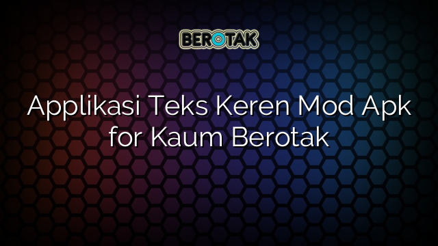 Applikasi Teks Keren Mod Apk for Kaum Berotak