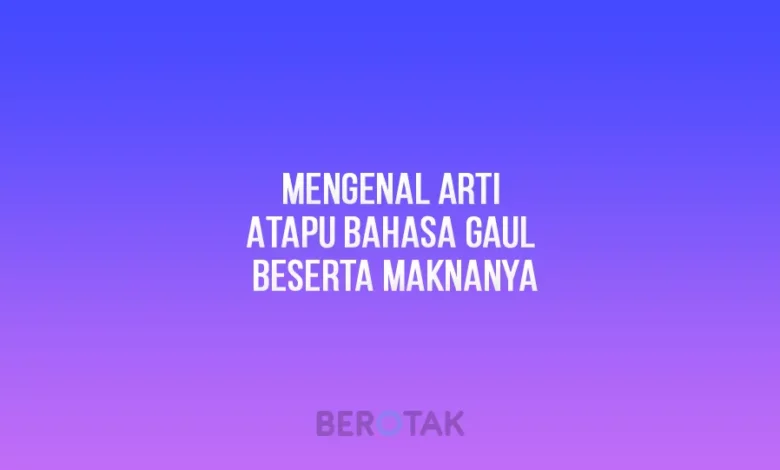 Arti Atapu Bahasa Gaul